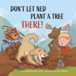 Don’t Let Ned Plant a Tree THERE! Children’s environmental book by Andrea Koehle Jones